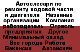 Автослесари по ремонту ходовой части и двигателя › Название организации ­ Компания-работодатель › Отрасль предприятия ­ Другое › Минимальный оклад ­ 1 - Все города Работа » Вакансии   . Алтайский край,Славгород г.